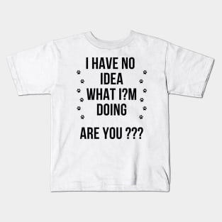 I have no idea what I'm doing. are you ? Kids T-Shirt